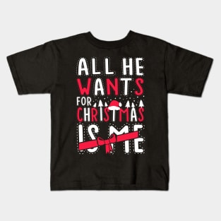 All He Wants For Christmas Is Me Kids T-Shirt